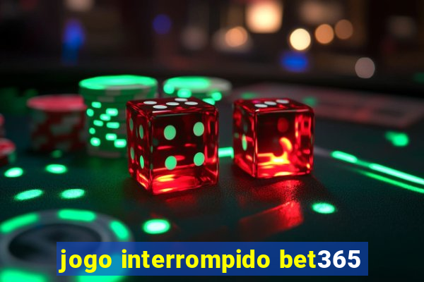 jogo interrompido bet365